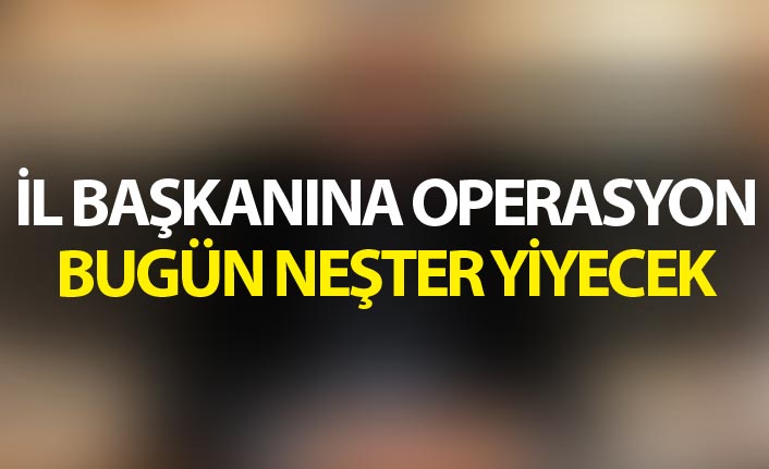 Ak Parti Trabzon İl Başkanına operasyon