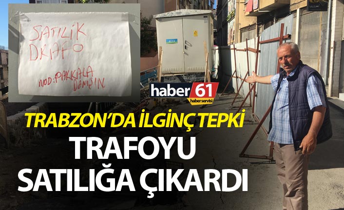 Trabzon’da ilginç tepki – Trafoyu satılığa çıkardı