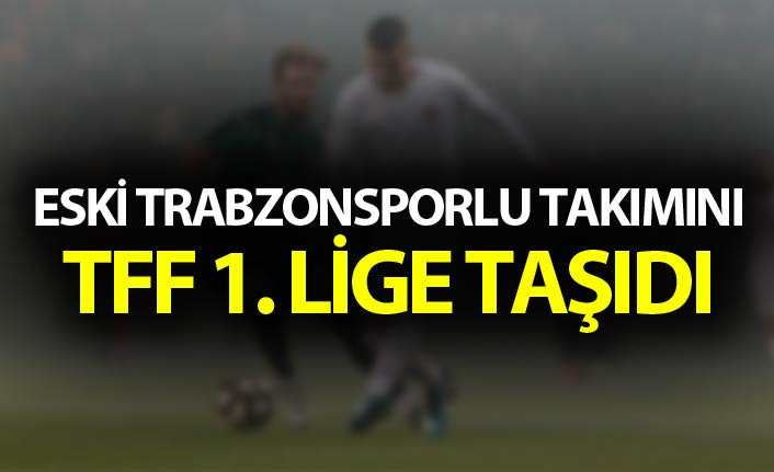 Eski Trabzonsporlu takımını TFF 1. Lige taşıdı