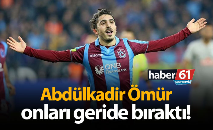 Abdülkadir Ömür onlar geride bıraktı!