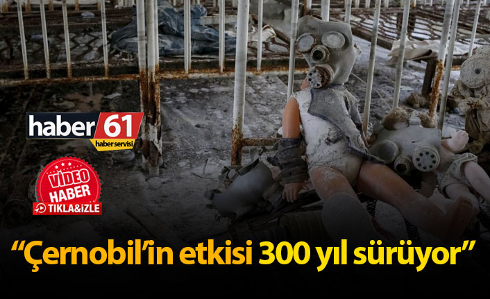 "Çernobil'in etkisi 300 yıl sürüyor"