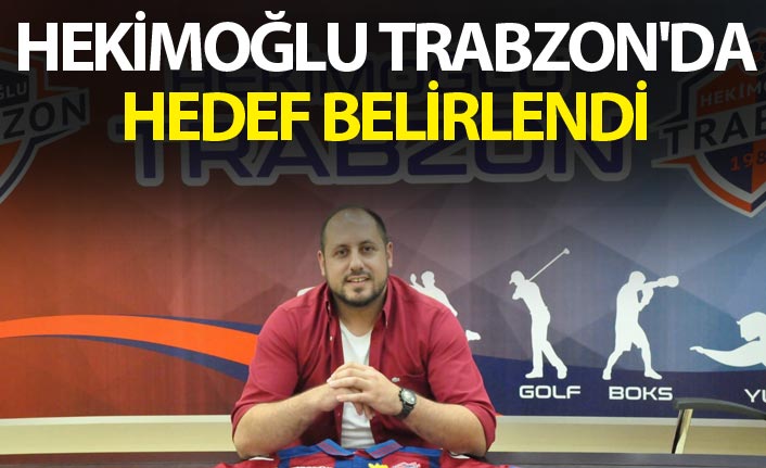 Hekimoğlu Trabzon'da hedef belirlendi