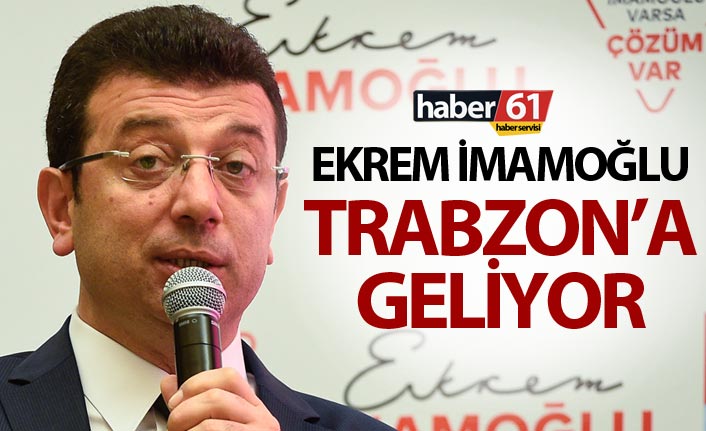 Ekrem İmamoğlu Trabzon'a geliyor