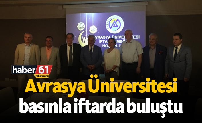 Avrasya Üniversitesi basınla iftarda buluştu