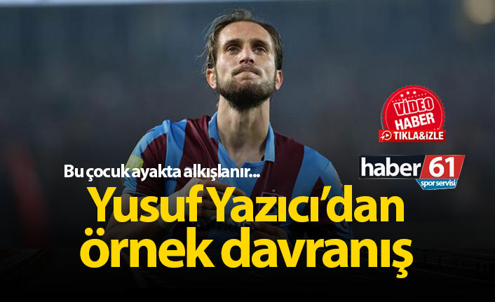 Yusuf Yazıcı'dan örnek davranış