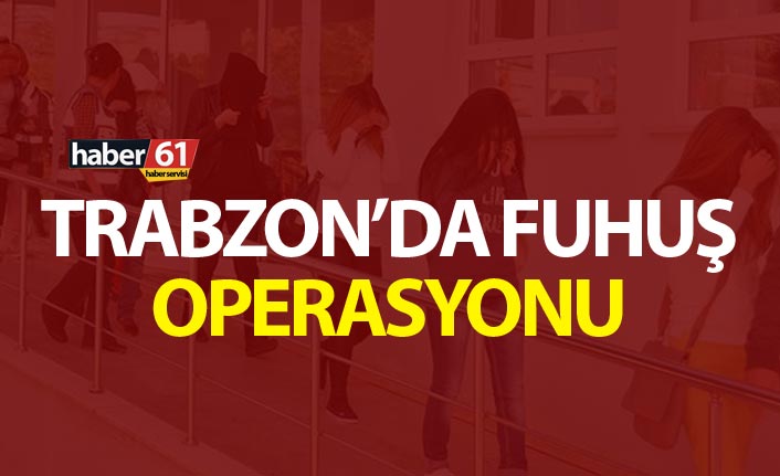 Trabzon’da gerçekleştirilen operasyonda 12 kadın alındı. 1 Haziran 2019