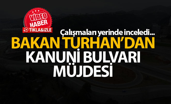 Bakan Turhan'dan Kanuni Bulvarı müjdesi!