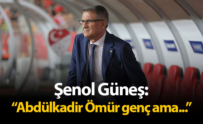 Şenol Güneş: "Abdülkadir genç ama..."