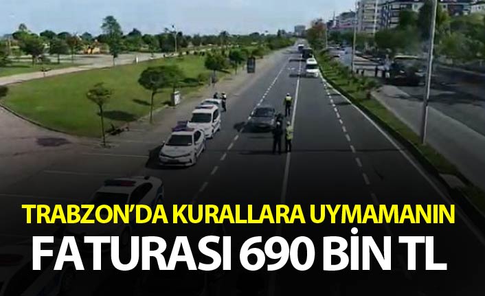 Trabzon’da kurallara uymamanın faturası 690 bin TL
