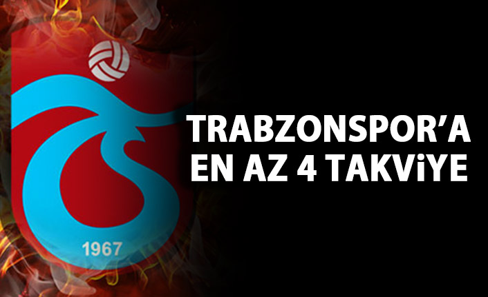 Trabzonspor'a en az 4 takviye