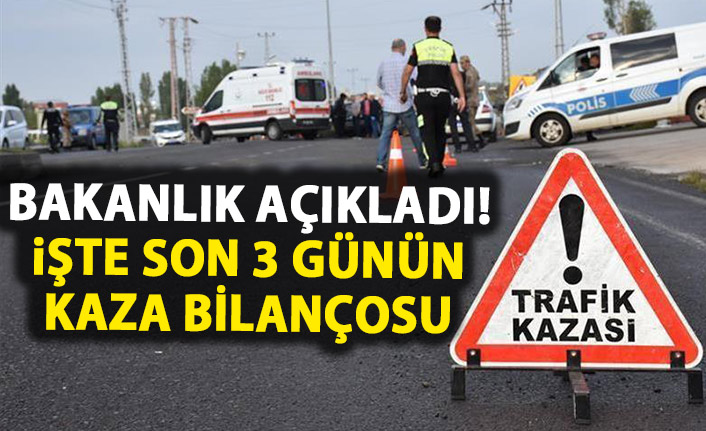 İçişleri Bakanlığı açıkladı! İşte 3 günlük kaza bilançosu!