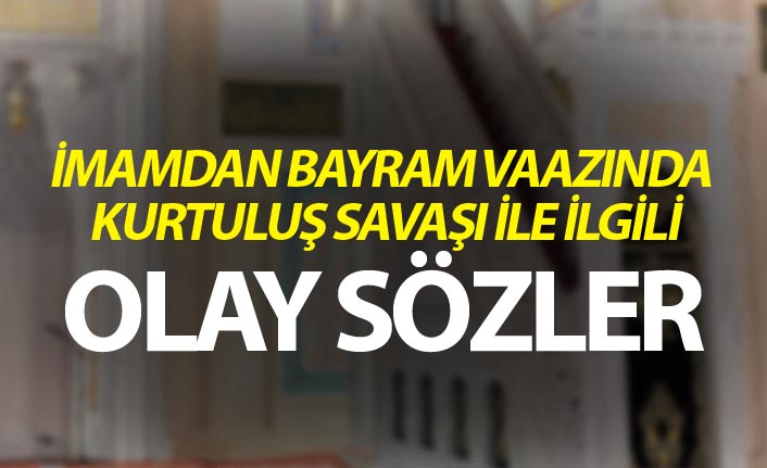 İmamdan Bayram vaazında kurtuluş savaşıyla ilgili Olay sözler