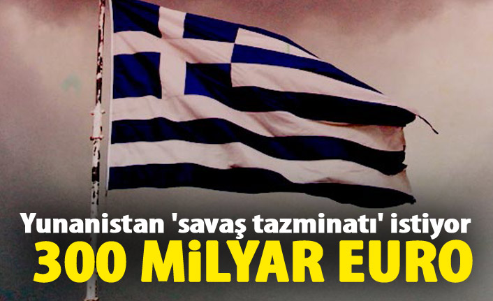 Yunanistan savaş tazminatı istiyor