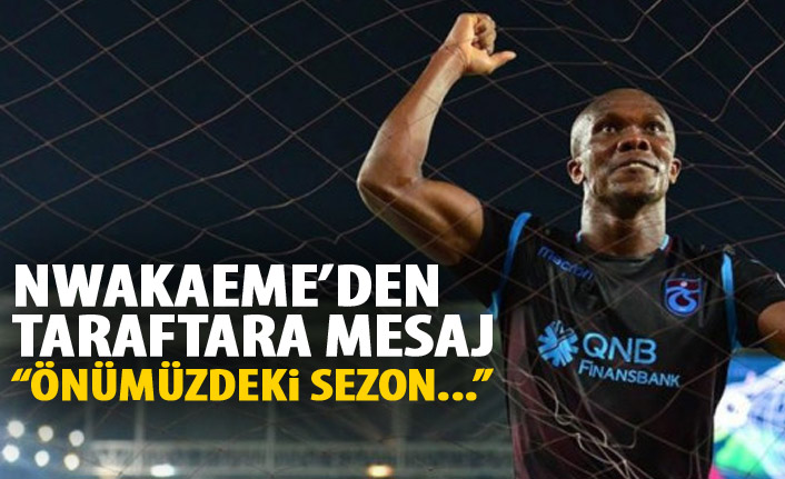 Nwakaeme'den taraftara mesaj "Önümüzdeki sezon..."