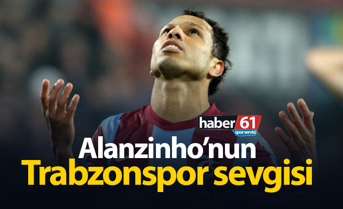 Alanzinho'nun Trabzonspor sevgisi