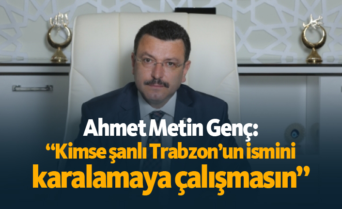 Trabzon’u Hedef Alan Açıklamalara Başkan Genç’ten Sert Tepki