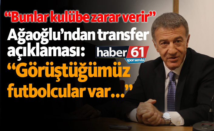 Ahmet Ağaoğlu'ndan transfer açıklaması: "Görüştüğümüz futbolcular var..."