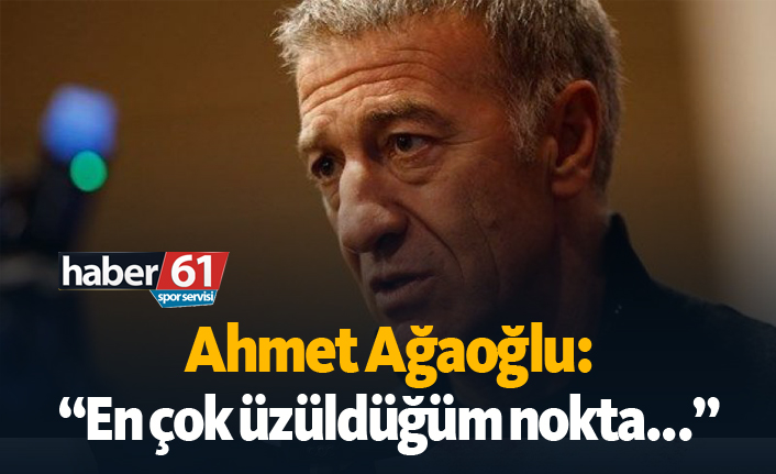 Ahmet Ağaoğlu: "En çok üzüldüğüm nokta..."
