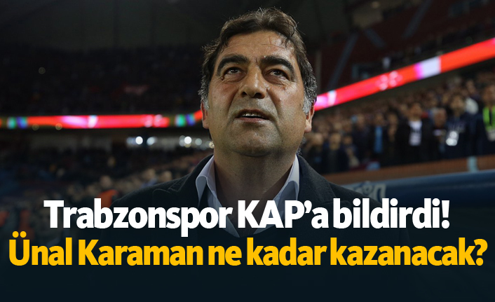 Trabzonspor KAP'a bildirdi! Ünal Karaman ne kadar kazanacak?