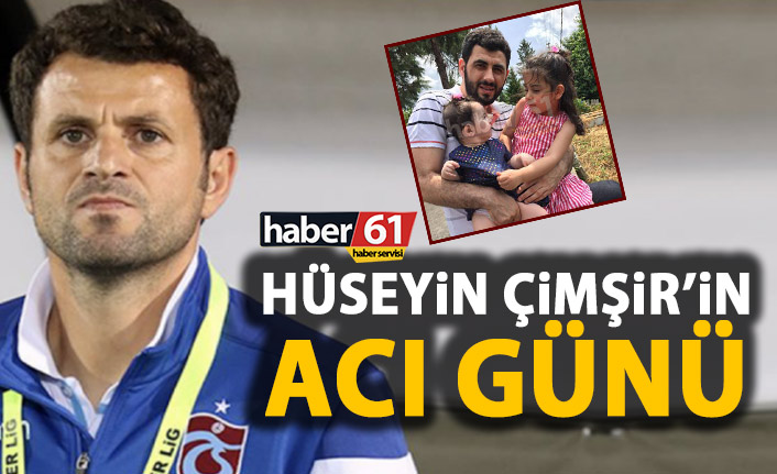 Hüseyin Çimşir'in büyük acısı!