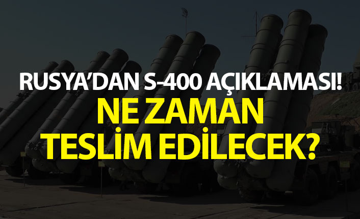 Rusya'dan S-400 açıklaması! Ne zaman teslim edilecek?