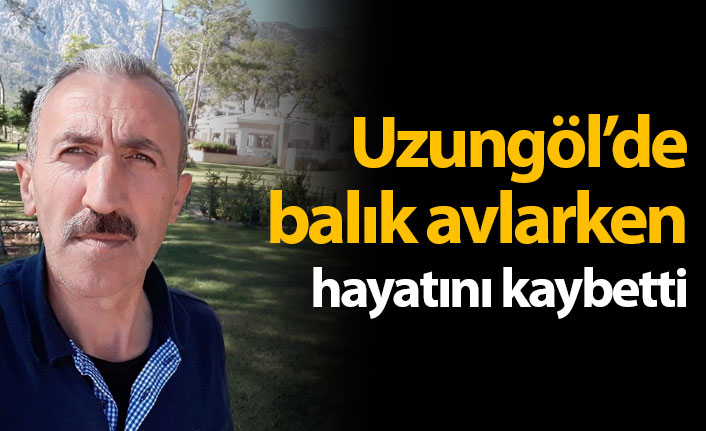 Uzungöl'de balık avlarken hayatını kaybetti!