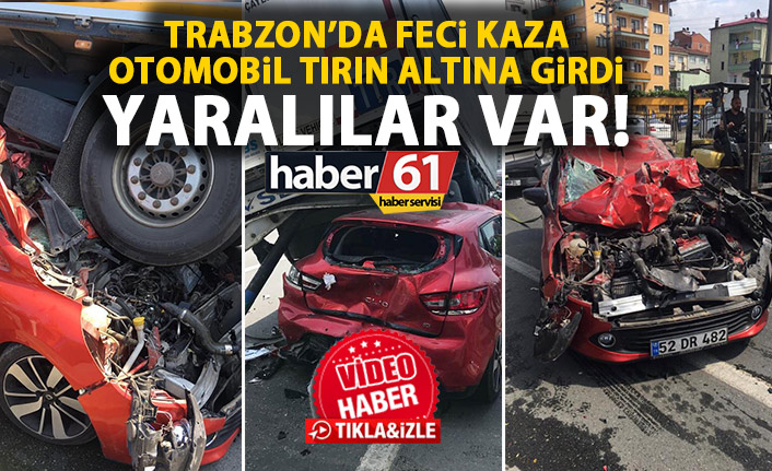 Trabzon’da feci kaza! Otomobil tırın altına girdi