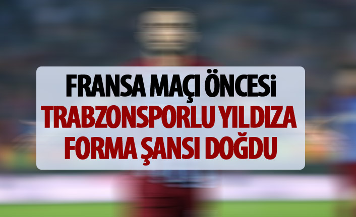 Trabzonsporlu yıldıza milli Fransa karşısında forma şansı doğdu
