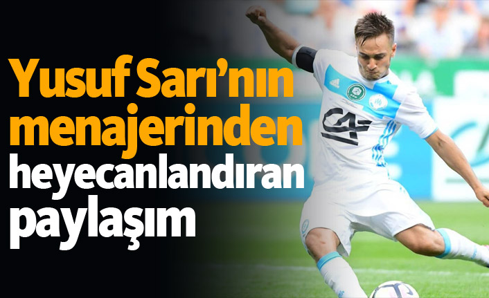 Yusuf Sarı'nın menajerinden heyecalandıran paylaşım!