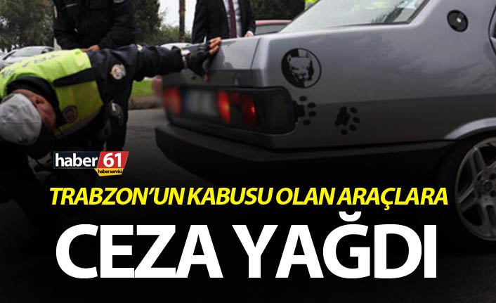 Trabzon’un kabusu olan araçlara ceza yağdı