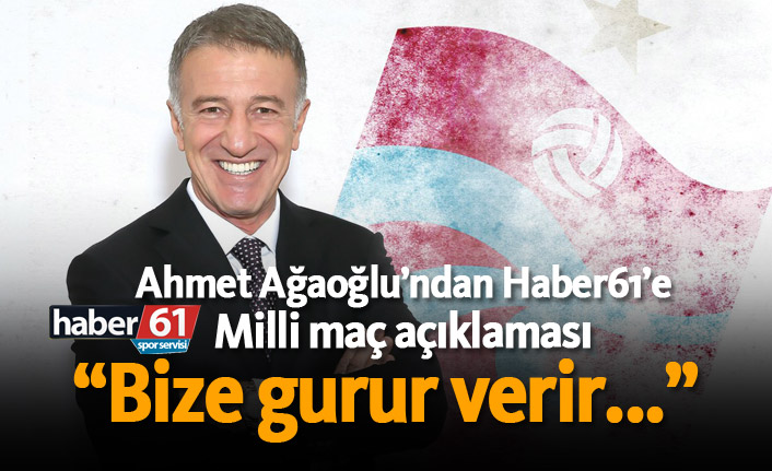 Ahmet Ağaoğlu'ndan Haber61'e Milli maç açıklaması: "Bize gurur verir..."