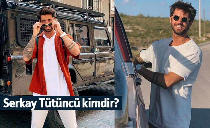 Serkay Tütüncü kimdir, nerelidir, kaç yaşındadır?