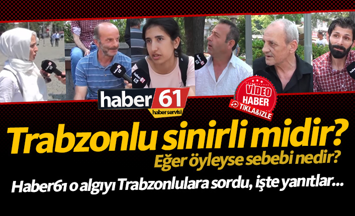 Trabzon insanı sinirli midir, öyleyse sebebi nedir?