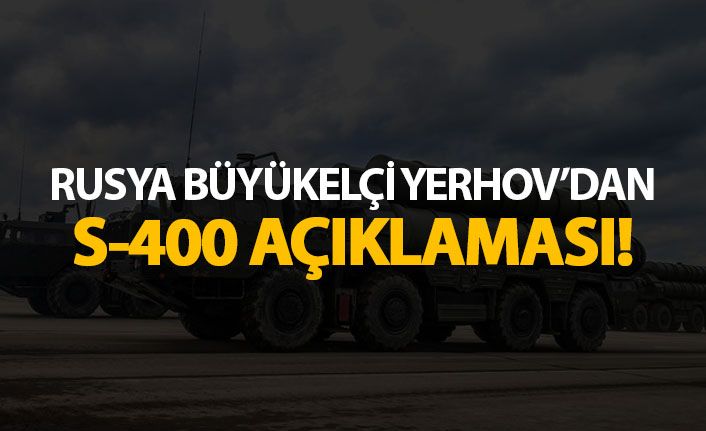 Rus Büyükelçi Yerhov'dan S-400 açıklaması