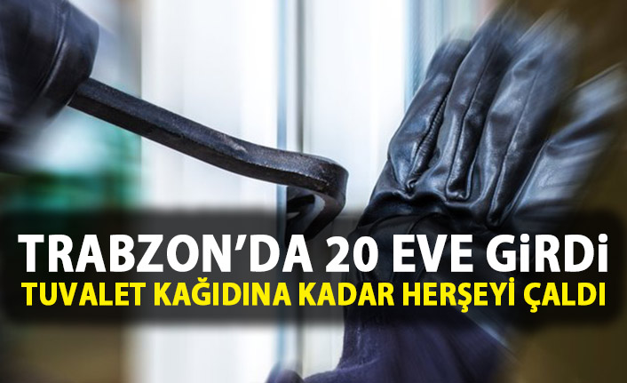 Trabzon'da girdiği evden tuvalet kağıdına kadar herşeyi çaldı