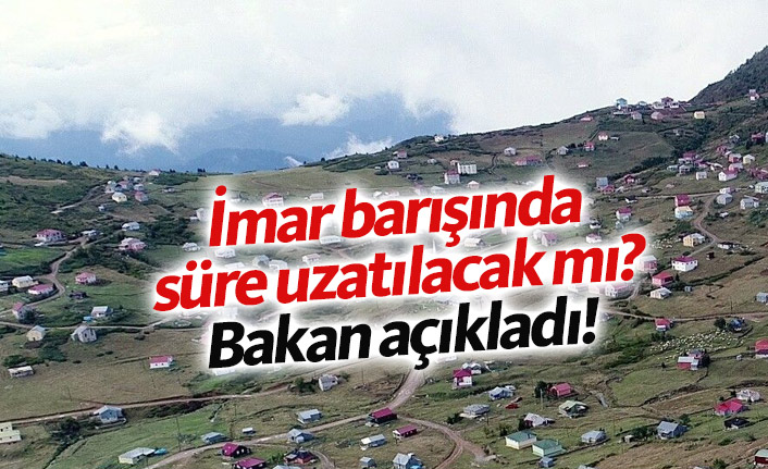 Bakan açıkladı! İmar barışı uzatılacak mı?