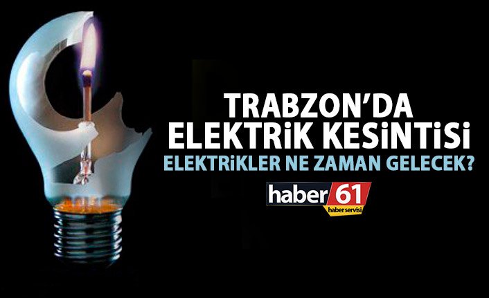 Trabzon'da elektrik kesintisi! Elektrikler ne zaman gelecek?