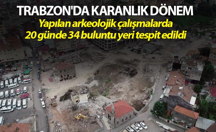 Trabzon'da Karanlık dönem - 20 günde 34 buluntu yeri tespit edildi
