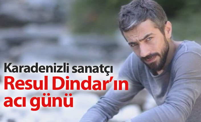 Resul Dindar'ın acı günü