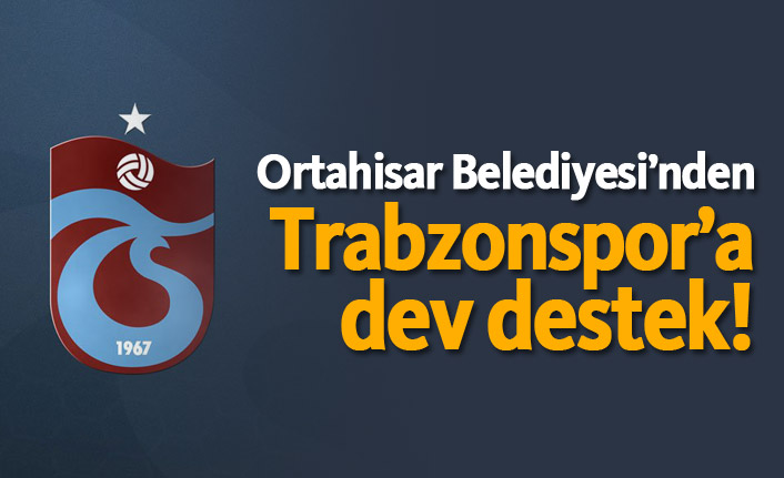 Ortahisar Belediyesi'nden Trabzonspor'a dev destek!
