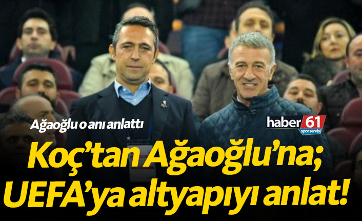 Koç'tan Ağaoğlu'na; UEFA'ya altyapıyı anlat