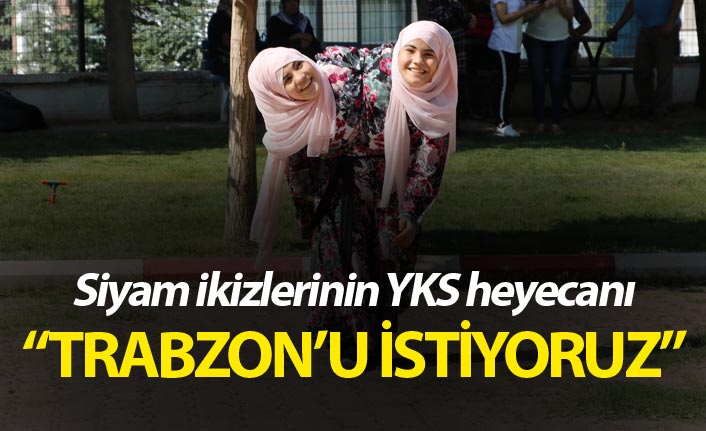 Siyam İkizleri YKS'ye girdi - "Trabzon'u istiyoruz"