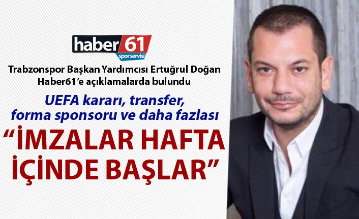 Ertuğrul Doğan: "Trabzonspor'da imzalar hafta içinde başlar"