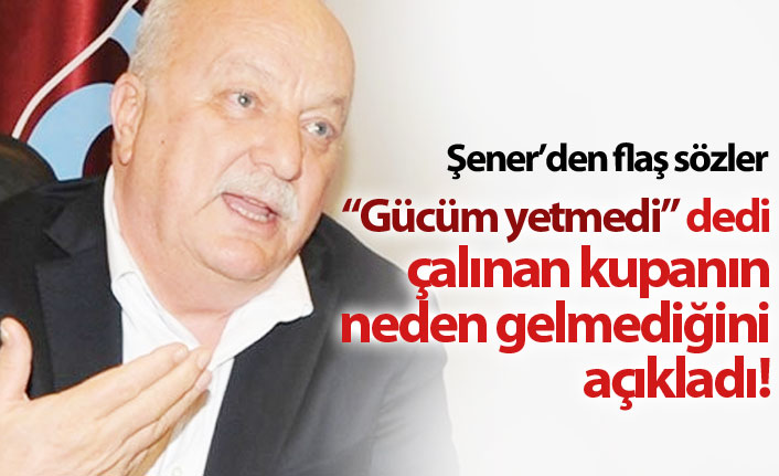 Sadri Şener'den flaş sözler: 2010-11 kupasının gelmemesinin nedeni...