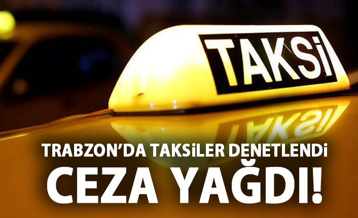 Trabzon'da taksiler denetlendi! Ceza yağdı!