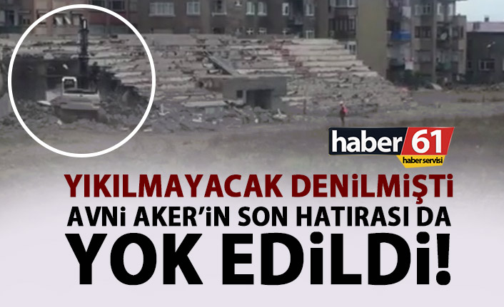 Yıkılmayacak denilmişti! Avni Aker’in son hatırası da yok edildi!