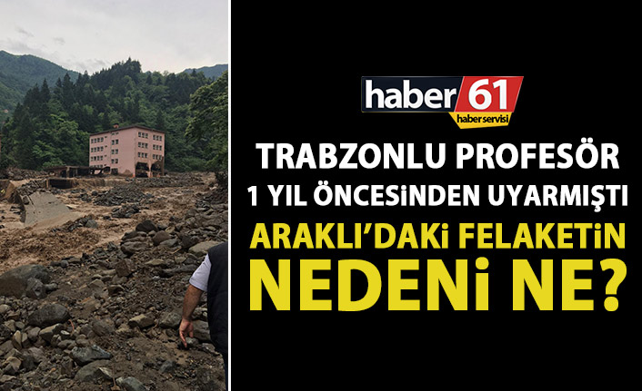 Trabzonlu Profesör 1 yıl önce uyarmıştı! Araklı'daki facianın nedeni ne?