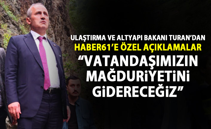 Bakan Turhan Haber61'in sorularını yanıtladı: Vatandaşımızın mağduriyetini gidereceğiz
