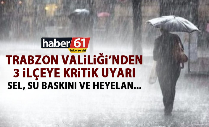 Trabzon Valiliğinden 3 ilçeye kritik uyarı! Sel ve heyelan…
