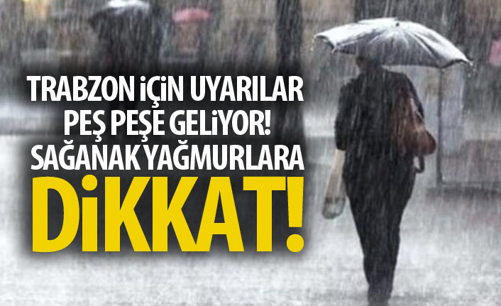 Trabzon için sağanak alarmı! Uyarılar peşpeşe geliyor